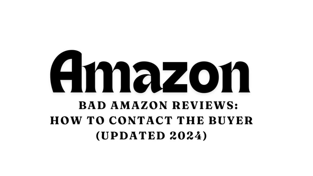 Bad Amazon Reviews: How to Contact the Buyer (Updated 2024)