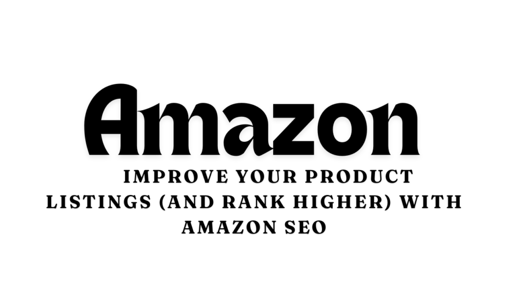 Improve Your Product Listings (and Rank Higher) with Amazon SEO